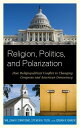 Religion, Politics, and Polarization How Religiopolitical Conflict Is Changing Congress and American Democracy【電子書籍】 William V. D 039 Antonio