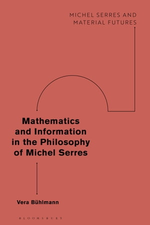 Mathematics and Information in the Philosophy of Michel Serres【電子書籍】 Vera B hlmann