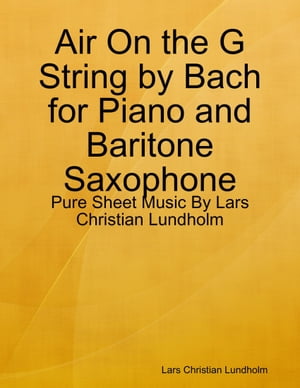 Air On the G String by Bach for Piano and Baritone Saxophone - Pure Sheet Music By Lars Christian Lundholm【電子書籍】[ Lars Christian Lundholm ]