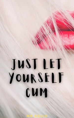 Just Let Yourself Cum