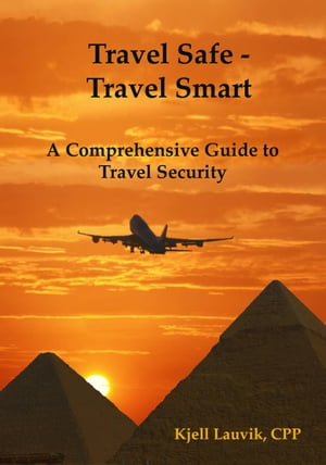 Travel Safe: Travel Smart, A Comprehensive Guide to Travel Security