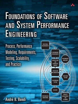 Foundations of Software and System Performance Engineering Process, Performance Modeling, Requirements, Testing, Scalability, and Practice【電子書籍】 Andr Bondi