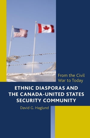 Ethnic Diasporas and the Canada-United States Security Community From the Civil War to Today