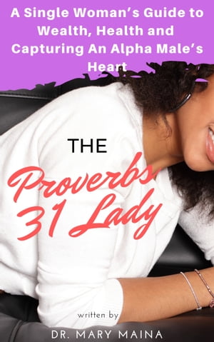 ŷKoboŻҽҥȥ㤨The Proverbs 31 Lady: A Single Womans Guide to Wealth, Health and Capturing An Alpha Males HeartŻҽҡ[ Mary Maina ]פβǤʤ433ߤˤʤޤ