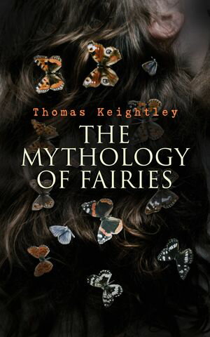 楽天楽天Kobo電子書籍ストアThe Mythology of Fairies The tales and legends of fairies from all over the world【電子書籍】[ Thomas Keightley ]