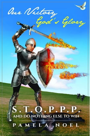 Our Victory, God's Glory S.T.O.P.P.P. and Do Nothing Else to Win【電子書籍】[ Pamela Noel ]