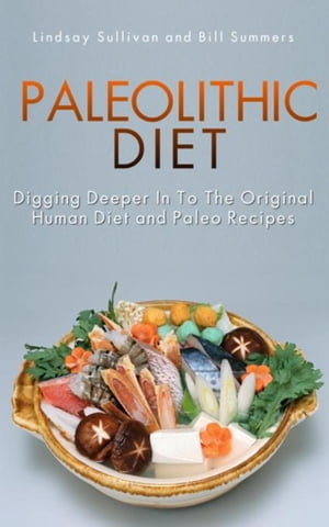Paleolithic Diet Digging Deeper into the Original Human Diet and Paleo Recipes