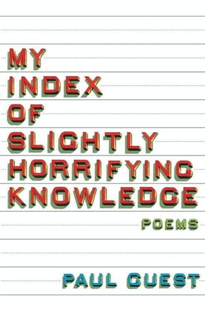 My Index of Slightly Horrifying Knowledge Poems【電子書籍】[ Paul Guest ]
