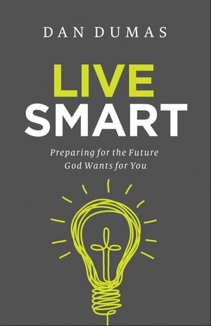 Live Smart Preparing for the Future God Wants for You【電子書籍】[ Dan Dumas ]