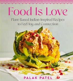 楽天楽天Kobo電子書籍ストアFood Is Love Plant-Based Indian-Inspired Recipes to Feel Joy and Connection【電子書籍】[ Palak Patel ]