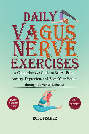 Daily Vagus Nerve Exercises A Comprehensive Guide to Relieve Pain, Anxiety, Depression, and Boost Your Health through Powerful Exercises【電子書籍】 Rose Fischer