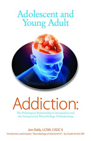 Adolescent and Young Adult Addiction: The Pathological Relationship To Intoxication and the Interpersonal Neurobiology Underpinnings