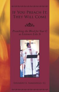 If You Preach It, They Will ComePreaching the Word for Year C as Listeners Like It【電子書籍】[ Eduardo A. Samaniego ]