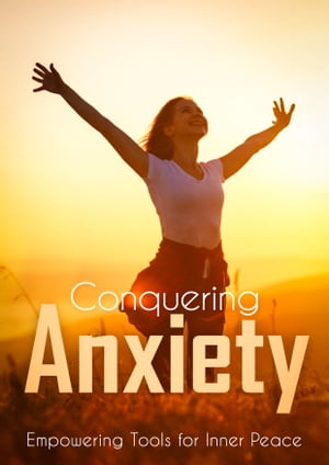 Conquering Anxiety Empowering Tools for Inner Pe