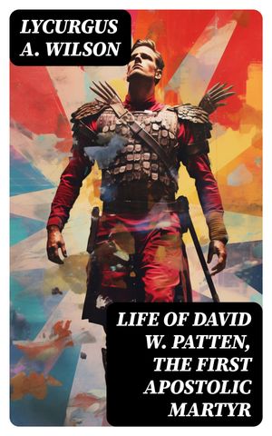 Life of David W. Patten, the First Apostolic MartyrŻҽҡ[ Lycurgus A. Wilson ]