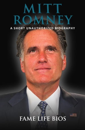 Mitt Romney A Short Unauthorized Biography