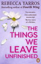 The Things We Leave Unfinished TikTok made me buy it: The most emotional romance of 2023 from the Sunday Times bestselling author of The Fourth Wing【電子書籍】 Rebecca Yarros