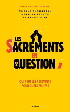 Les sacrements en question Qui peut les recevoir ? Pour quels fruits ?