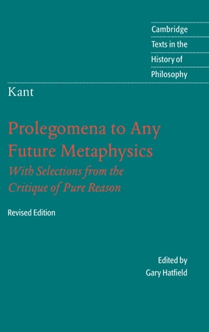 Immanuel Kant: Prolegomena to Any Future Metaphysics That Will Be Able to Come Forward as Science: With Selections from the Critique of Pure Reason
