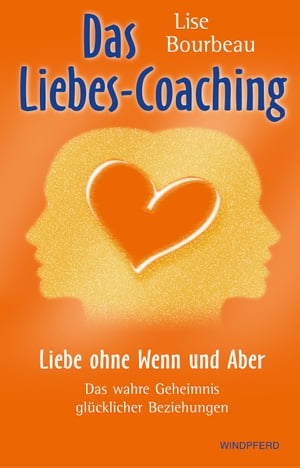 Das Liebes-Coaching Liebe ohne Wenn und Aber Das wahre Geheimnis gl cklicher Beziehungen【電子書籍】 Lise Bourbeau