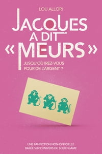 Jacques a dit "Meurs" - Une fanfiction non-officielle bas?e sur l'univers de Squid Game - D?s 16 ans