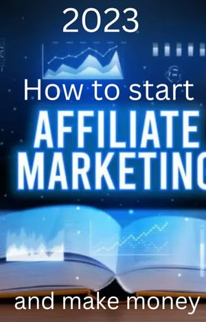 how to start affiliate marketing and make money in 2023【電子書籍】[ Steve Harmon ]
