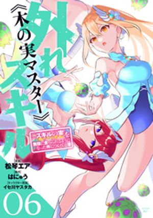 外れスキル《木の実マスター》　〜スキルの実（食べたら死ぬ）を無限に食べられるようになった件について〜（６）