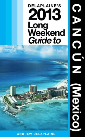 Delaplaine’s 2013 Long Weekend Guide to Cancún