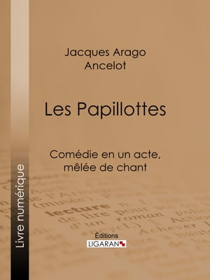 Les Papillottes Com?die en un acte, m?l?e de chantŻҽҡ[ Jacques Arago ]