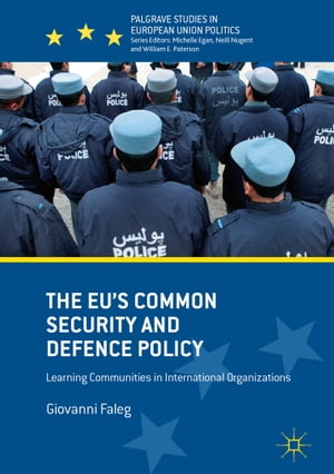 The EU 039 s Common Security and Defence Policy Learning Communities in International Organizations【電子書籍】 Giovanni Faleg