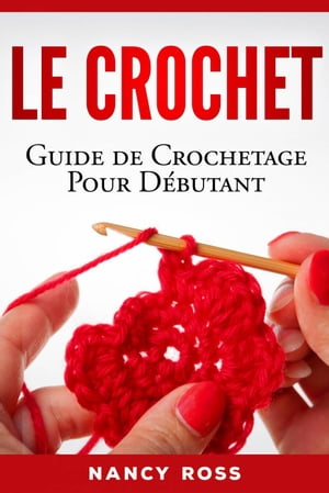 Le crochet: Guide de crochetage pour d?butant【電子書籍】[ Nancy Ross ]