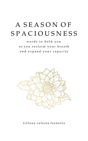 A Season of Spaciousness words to hold you as you reclaim your breath and expand your capacity【電子書籍】[ Tiffany Celeste Frenette ]