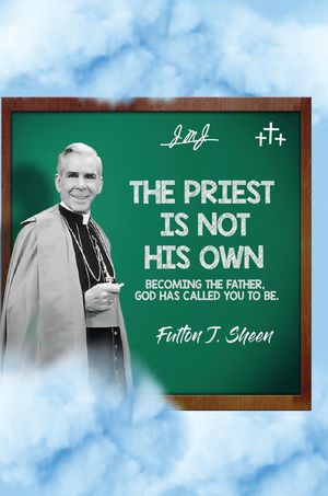 The Priest Is Not His Own. Becoming The Father, God Has Called You To Be.【電子書籍】[ Fulton J. Sheen ]