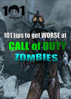 101 tips to get WORSE at Call of Duty: Zombies【電子書籍】[ 101 tips ]