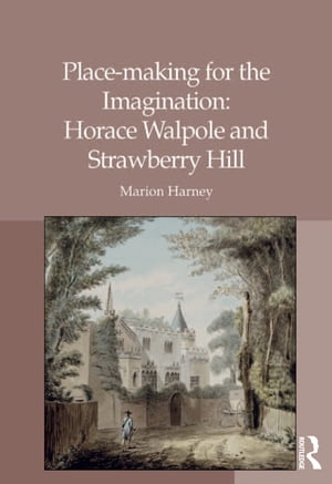 Place-making for the Imagination: Horace Walpole and Strawberry Hill