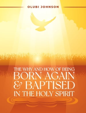 The Why and How of Being Born Again and Baptised in the Holy Spirit