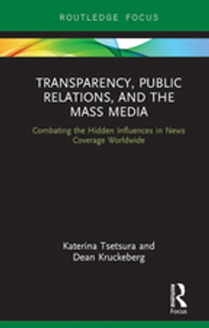 Transparency, Public Relations and the Mass Media Combating the Hidden Influences in News Coverage Worldwide【電子書籍】[ Katerina Tsetsura ]