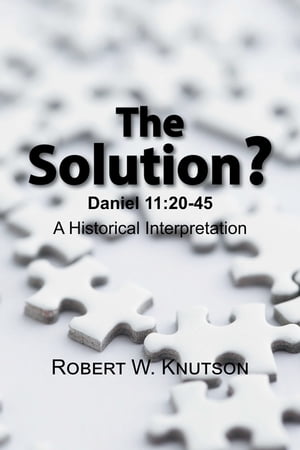 The Solution? Daniel 11:20-45 - a Historical InterpretationŻҽҡ[ Robert W. Knutson ]