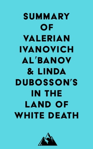 Summary of Valerian Ivanovich Al?banov & Linda Dubosson's In the Land of White Death【電子書籍】[ ? Everest Media ]