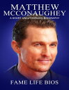 Matthew McConaughey A Short Unauthorized Biography【電子書籍】 Fame Life Bios