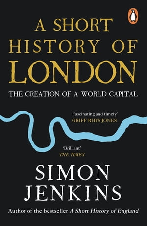 A Short History of London The Creation of a World Capital【電子書籍】 Simon Jenkins