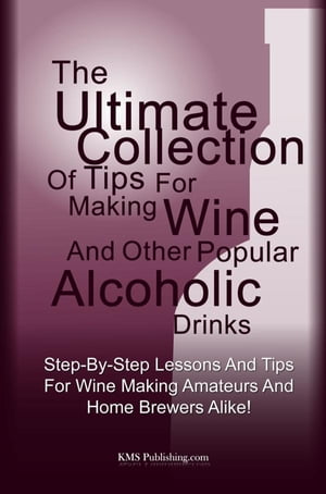 The Ultimate Collection Of Tips For Making Wine And Other Popular Alcoholic Drinks