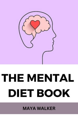 THE MENTAL DIET BOOK Nourish Your Mind, Transform Your Life【電子書籍】[ Maya Walker ]