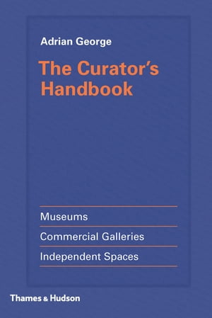 The Curator's Handbook Museums, Commercial Galleries, Independent Spaces【電子書籍】[ Adrian George ]