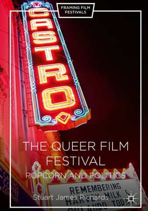 The Queer Film Festival Popcorn and Politics【電子書籍】[ Stuart James Richards ]