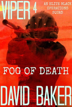VIPER 4 FOG Of DEATH - An Elite Black Operations Squad VIPER, 4【電子書籍】 David Baker