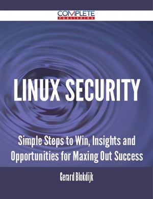 Linux Security - Simple Steps to Win, Insights and Opportunities for Maxing Out Success【電子書..