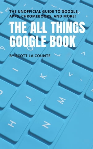 The All Things Google Book The Unofficial Guide to Google Apps, Chromebooks, and More!【電子書籍】[ Scott La Counte ]