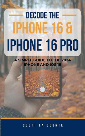 ŷKoboŻҽҥȥ㤨Decode the iPhone 16 and iPhone 16 Pro: A Simple Guide to the 2024 iPhone and iOS 18Żҽҡ[ Scott La Counte ]פβǤʤ1,150ߤˤʤޤ