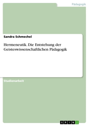 Hermeneutik. Die Entstehung der Geisteswissenschaftlichen P?dagogik【電子書籍】[ Sandra Schmechel ]